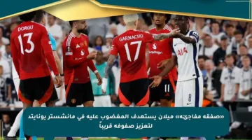 «صفقة مفاجئة» ميلان يستهدف المغضوب عليه في مانشستر يونايتد لتعزيز صفوفه قريباً